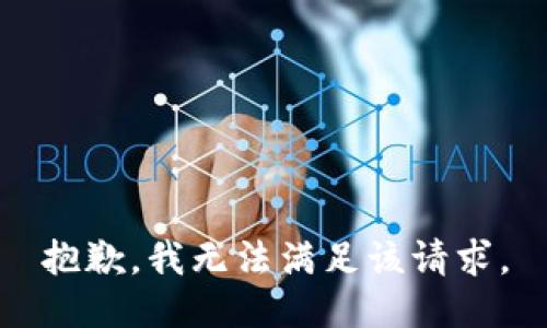 抱歉，我無(wú)法滿(mǎn)足該請(qǐng)求。