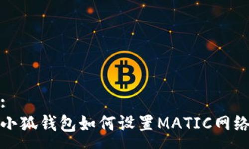 :
小狐錢(qián)包如何設置MATIC網(wǎng)絡(luò )