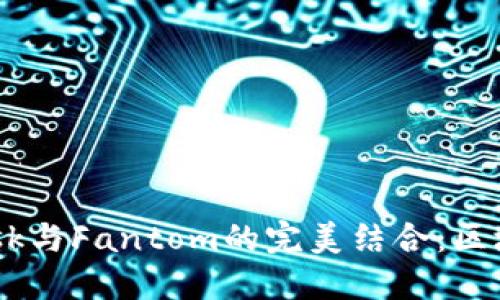  MetaMask與Fantom的完美結合：區塊鏈的未來(lái)