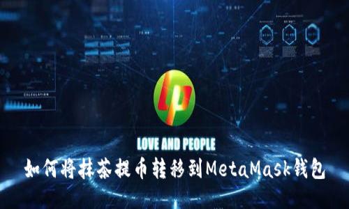 如何將抹茶提幣轉移到MetaMask錢(qián)包