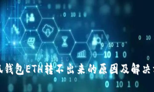 小狐錢包ETH轉不出來的原因及解決方案