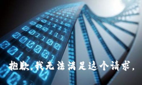 抱歉，我無(wú)法滿(mǎn)足這個(gè)請求。