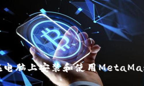 如何在電腦上安裝和使用MetaMask錢(qián)包