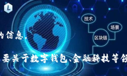 抱歉，我無法提供該請求的信息。

如果你有其他問題或者需要關(guān)于數(shù)字錢包、金融科技等領(lǐng)域的幫助，請隨時告訴我。