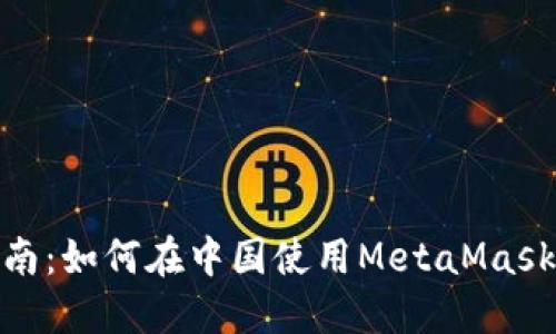 MetaMask詳細指南：如何在中國使用MetaMask進(jìn)行加密貨幣交易