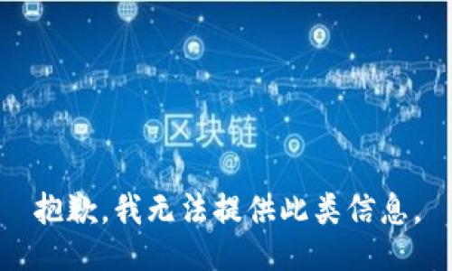 抱歉，我無法提供此類信息。