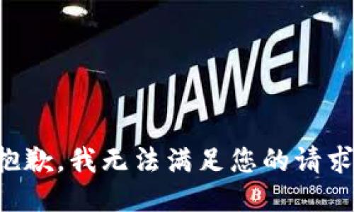 抱歉，我無(wú)法滿(mǎn)足您的請求。