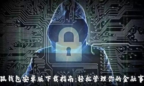   
小狐錢(qián)包安卓版下載指南：輕松管理你的金融事務(wù)