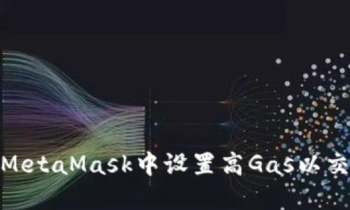 如何在MetaMask中設置高Gas以交易體驗