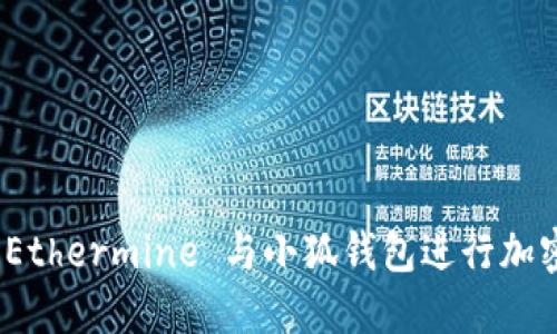 如何使用 Ethermine 與小狐錢(qián)包進(jìn)行加密貨幣挖礦