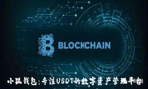  
小狐錢(qián)包：專(zhuān)注USDT的數字資產(chǎn)管理平臺