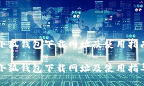 小狐錢(qián)包下載網(wǎng)址及使用指南

小狐錢(qián)包下載網(wǎng)址及使用指導