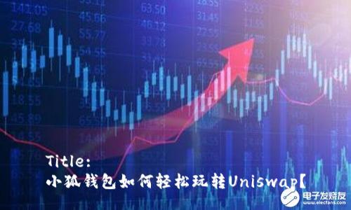 Title:
小狐錢包如何輕松玩轉(zhuǎn)Uniswap？