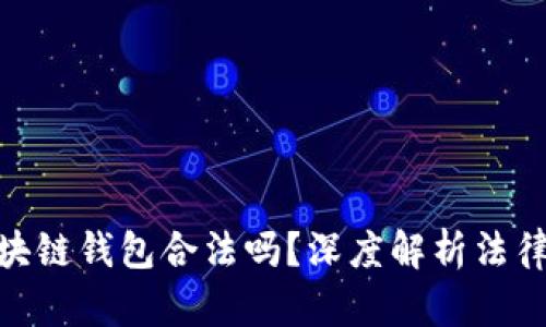 : 國內(nèi)做區(qū)塊鏈錢包合法嗎？深度解析法律與市場環(huán)境