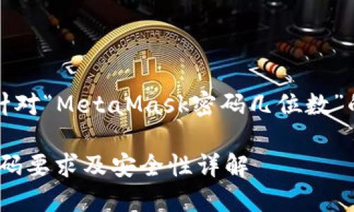 當然，以下是針對“MetaMask密碼幾位數”的信息和內容：

MetaMask密碼要求及安全性詳解