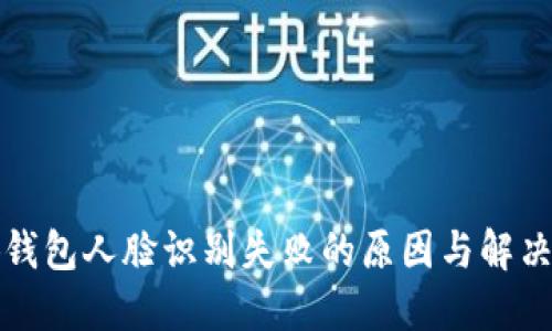 小狐錢(qián)包人臉識別失敗的原因與解決方案