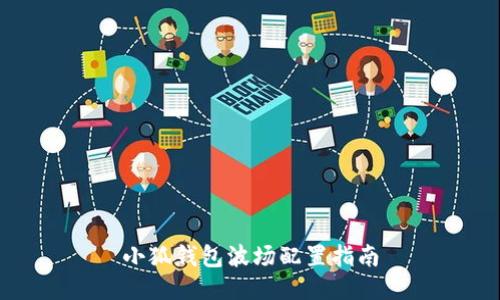 小狐錢(qián)包波場(chǎng)配置指南