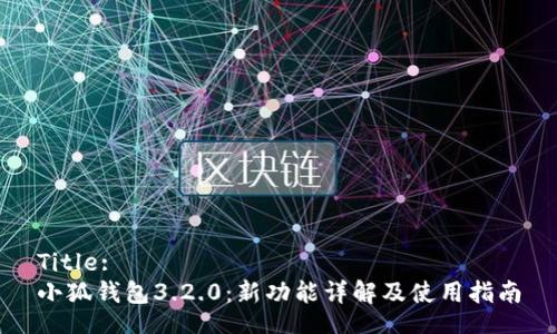 Title:
小狐錢(qián)包3.2.0：新功能詳解及使用指南