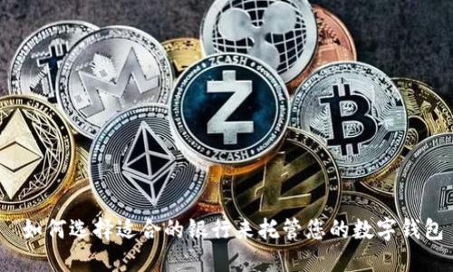  如何選擇適合的銀行來托管您的數(shù)字錢包