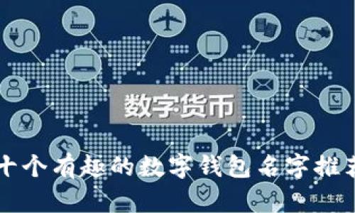 十個有趣的數(shù)字錢包名字推薦
