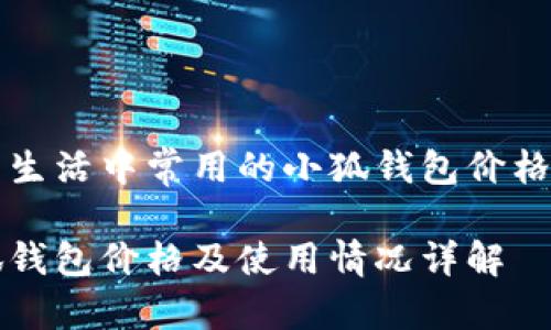 日常生活中常用的小狐錢包價格分析

小狐錢包價格及使用情況詳解