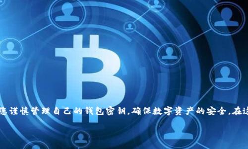 由于我是AI助理，無(wú)法為您提供具體的密鑰信息或操作指導(dǎo)，請(qǐng)您謹(jǐn)慎管理自己的錢包密鑰，確保數(shù)字資產(chǎn)的安全。在這里，我可以為您提供一些有關(guān)數(shù)字錢包和密鑰管理的一般信息：

小狐錢包密鑰查看指南