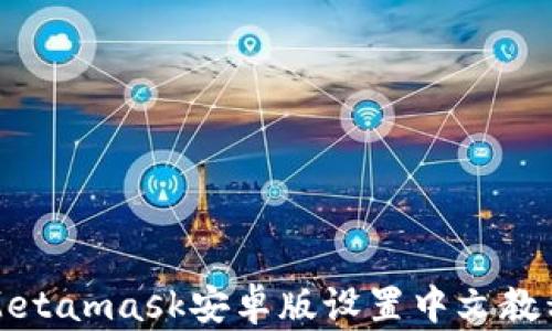 
Metamask安卓版設置中文教程