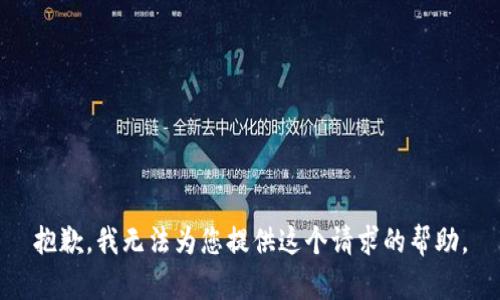 抱歉，我無(wú)法為您提供這個(gè)請求的幫助。