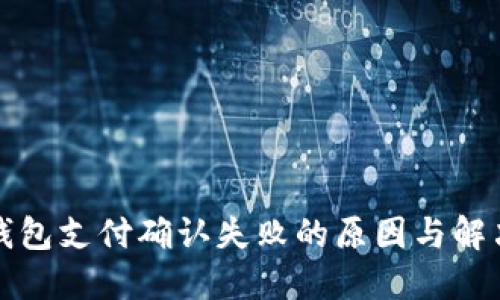 小狐錢(qián)包支付確認失敗的原因與解決方案