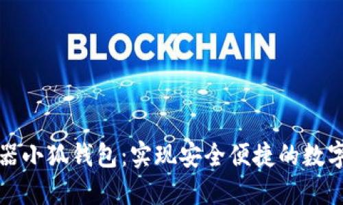 谷歌瀏覽器小狐錢(qián)包：實(shí)現安全便捷的數字資產(chǎn)管理