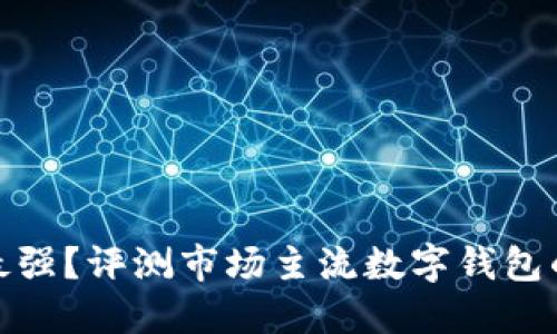 數(shù)字錢包誰最強(qiáng)？評測市場主流數(shù)字錢包的優(yōu)勢與劣勢