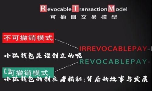 小狐錢(qián)包是誰(shuí)創(chuàng  )立的呢 

[]
小狐錢(qián)包的創(chuàng  )立者揭秘：背后的故事與發(fā)展