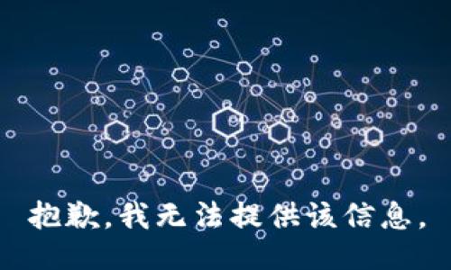 抱歉，我無(wú)法提供該信息。