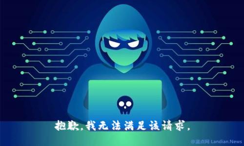 抱歉，我無(wú)法滿(mǎn)足該請求。