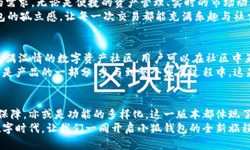 jiaoti小狐錢(qián)包56版本全新體驗：數字資產(chǎn)安全管理的革命性升級/jiaoti  
小狐錢(qián)包, 數字資產(chǎn), 安全管理/guanjianci  

引言：數字資產(chǎn)管理的新選擇  
在當今數字經(jīng)濟飛速發(fā)展的時(shí)代，數字資產(chǎn)的管理和安全已成為每個(gè)投資者的重要課題。小狐錢(qián)包作為一款備受歡迎的數字錢(qián)包應用程序，其56版本的推出無(wú)疑為廣大用戶(hù)帶來(lái)了新的期待與驚喜！  
全新升級的小狐錢(qián)包56版本，不僅在界面設計上進(jìn)行了全面，還在安全性與功能性上實(shí)現了革命性的突破。今天，讓我們一同深入了解這款錢(qián)包的獨特魅力，從而提升我們在數字資產(chǎn)管理方面的能力與效率！  

界面設計：簡(jiǎn)約而不簡(jiǎn)單  
使用小狐錢(qián)包56版本，用戶(hù)能夠第一時(shí)間感受到它簡(jiǎn)約而精致的界面設計。擁抱現代美學(xué)的設計理念，每一個(gè)功能模塊都經(jīng)過(guò)精心排布，讓用戶(hù)在使用過(guò)程中倍感舒適與便捷。  
借助清晰的圖標與色彩搭配，用戶(hù)可以迅速找到自己所需的功能，省去探尋的煩惱。無(wú)論你是數字貨幣的新手，還是行家里手，都能在其中找到適合自己的操作方式！這不僅提升了使用體驗，更拉近了我們與數字資產(chǎn)的距離，多么令人振奮！  

安全性：數字資產(chǎn)的保護傘  
一個(gè)錢(qián)包的安全性，尤其是在數字貨幣如此頻繁的交易中，顯得尤為重要。小狐錢(qián)包56版本在安全性上做了全面的升級，采用了行業(yè)領(lǐng)先的加密技術(shù)與多重身份驗證機制，讓用戶(hù)的資產(chǎn)得到最嚴密的保護。  
例如，該版本引入了生物識別技術(shù)，用戶(hù)在登錄時(shí)可以選擇指紋或面部識別，簡(jiǎn)化了操作流程的同時(shí)，也大大增強了安全性。想象一下！你只需輕觸指尖，就能安全地管理自己的數字資產(chǎn)，這是何等的方便與放心！  

多樣化的功能：全面滿(mǎn)足用戶(hù)需求  
小狐錢(qián)包56版本不僅在安全性和界面設計上進(jìn)行了大幅提升，更在功能上提供了豐富的選擇，滿(mǎn)足各類(lèi)用戶(hù)的需求。無(wú)論是便捷的資產(chǎn)管理、實(shí)時(shí)的市場(chǎng)動(dòng)態(tài)提醒，還是多幣種的兌換功能，皆能輕松實(shí)現。  
此外，該版本還著(zhù)重增強了社交功能，用戶(hù)可以方便地與朋友進(jìn)行數字資產(chǎn)的轉移與分享，打破了傳統數字錢(qián)包的孤立感，讓每一次交易都能充滿(mǎn)樂(lè )趣與社交體驗！想象一下，與朋友分享你們的數字資產(chǎn)投資經(jīng)驗，構建起一個(gè)充滿(mǎn)活力的數字社區，這多么令人向往！  

社區支持與用戶(hù)反饋  
小狐錢(qián)包始終重視用戶(hù)之間的交流與反饋。56版本的推出并不只是為了提供更好的服務(wù)，也是在于構建一個(gè)充滿(mǎn)溫情的數字資產(chǎn)社區。用戶(hù)可以在社區中互相交流使用經(jīng)驗，分享交易策略，討論市場(chǎng)動(dòng)態(tài)。  
通過(guò)不斷的用戶(hù)反饋，小狐錢(qián)包也在持續更新與升級中改善自己的產(chǎn)品。這個(gè)過(guò)程讓每一位用戶(hù)都感受到自己是產(chǎn)品的一部分，參與到整個(gè)發(fā)展過(guò)程中，這是多么珍貴的一種體驗！  

總結：小狐錢(qián)包56版本的新時(shí)代  
小狐錢(qián)包56版本的推出，標志著(zhù)數字資產(chǎn)管理的新時(shí)代正在到來(lái)。無(wú)論是從界面設計的美觀(guān)性，還是安全性的保障，亦或是功能的多樣化，這一版本都體現了小狐錢(qián)包在持續創(chuàng  )新與進(jìn)步的路上，始終把用戶(hù)所需放在首位。  
選擇小狐錢(qián)包56版本，就是選擇一種更安全、更便捷、更具情感聯(lián)系的數字資產(chǎn)管理體驗。在這個(gè)充滿(mǎn)機遇的數字時(shí)代，讓我們一同開(kāi)啟小狐錢(qián)包的全新旅程，攜手共創(chuàng  )美好的數字未來(lái)！多么令人期待??！