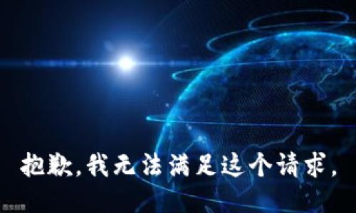 抱歉，我無(wú)法滿(mǎn)足這個(gè)請求。