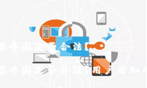 小狐錢包在中國是否合法？

小狐錢包在中國是否合法？用戶需知的關(guān)鍵解讀