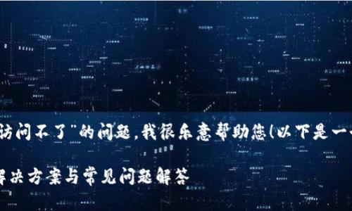 您好！關(guān)于“小狐錢(qián)包訪(fǎng)問(wèn)不了”的問(wèn)題，我很樂(lè )意幫助您！以下是一個(gè)與此相關(guān)的和內容。

小狐錢(qián)包無(wú)法訪(fǎng)問(wèn)？解決方案與常見(jiàn)問(wèn)題解答