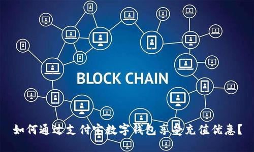 如何通過(guò)支付寶數(shù)字錢(qián)包享受充值優(yōu)惠？