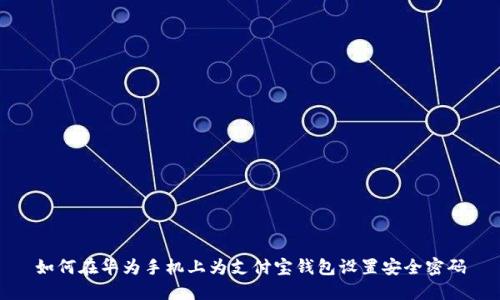 如何在華為手機(jī)上為支付寶錢(qián)包設(shè)置安全密碼