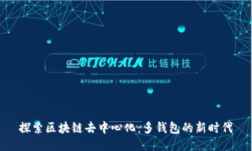 探索區(qū)塊鏈去中心化：多錢(qián)包的新時(shí)代