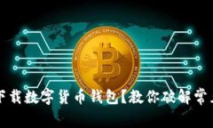 無法下載數(shù)字貨幣錢包？