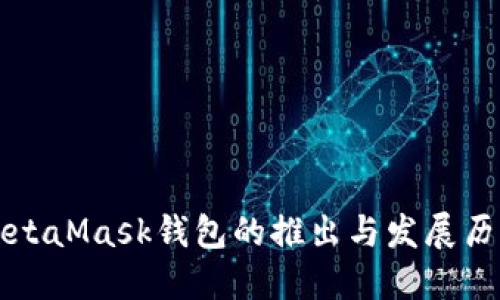 MetaMask錢(qián)包的推出與發(fā)展歷程