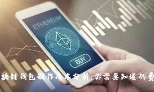區(qū)塊鏈錢(qián)包制作成本分析：你需要知道的費(fèi)用