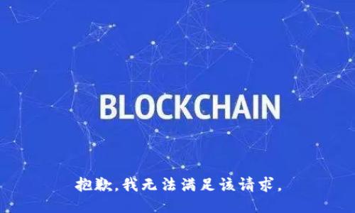 抱歉，我無(wú)法滿(mǎn)足該請求。