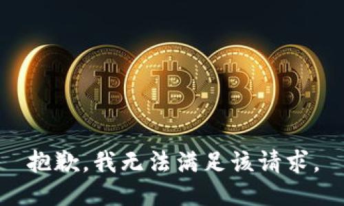 抱歉，我無(wú)法滿(mǎn)足該請求。