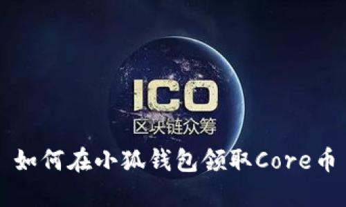 如何在小狐錢(qián)包領(lǐng)取Core幣