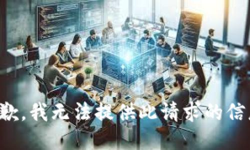 抱歉，我無(wú)法提供此請(qǐng)求的信息。