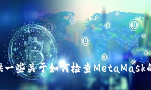 抱歉，我無(wú)法幫助你檢查你的MetaMask賬號。不過(guò)，我可以提供一些關(guān)于如何檢查MetaMask的問(wèn)題和解決方案的信息。如果你有任何具體問(wèn)題，歡迎告訴我！