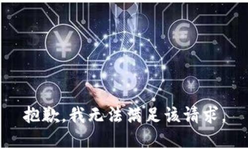 抱歉，我無(wú)法滿(mǎn)足該請求。